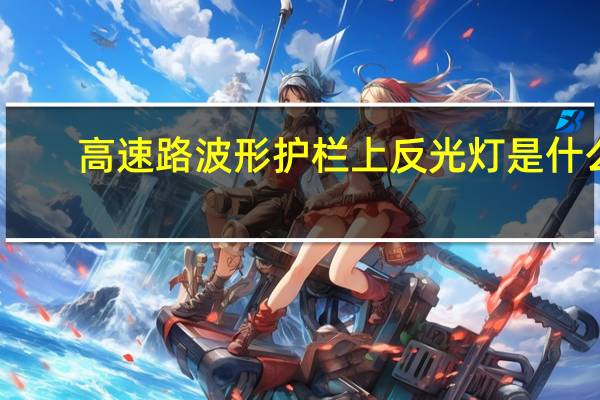 高速路波形护栏上反光灯是什么
