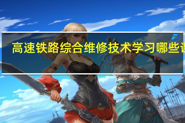 高速铁路综合维修技术学习哪些课程