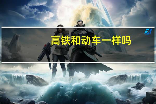 高铁和动车一样吗