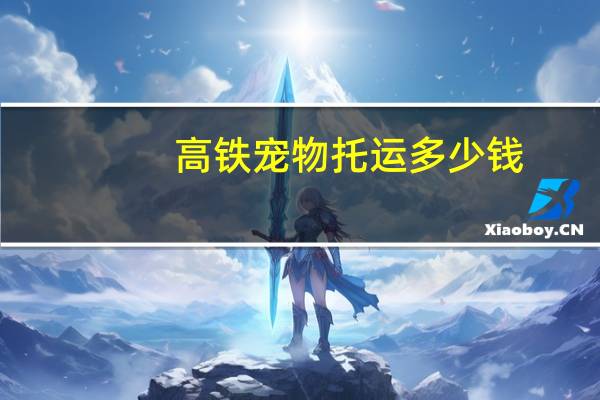 高铁宠物托运多少钱