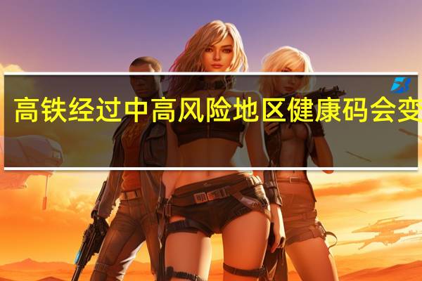 高铁经过中高风险地区健康码会变色吗