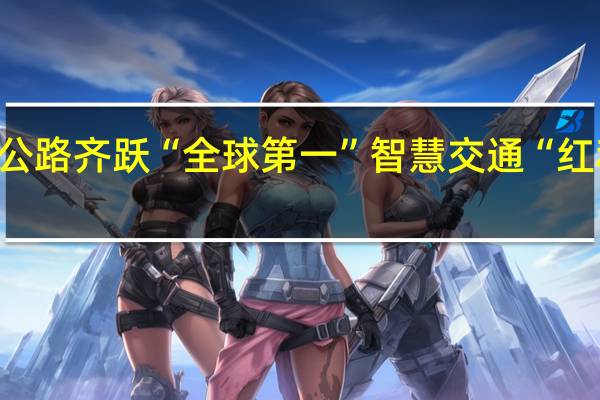 高铁高速公路齐跃“全球第一” 智慧交通“红利点”渐次萌发