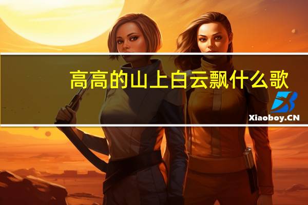 高高的山上白云飘什么歌
