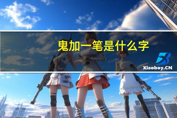 鬼加一笔是什么字