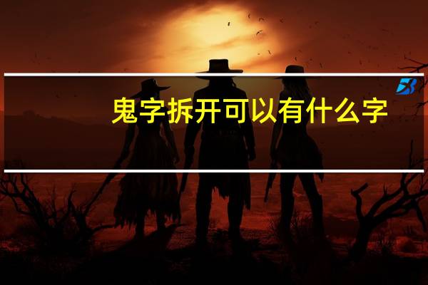 鬼字拆开可以有什么字