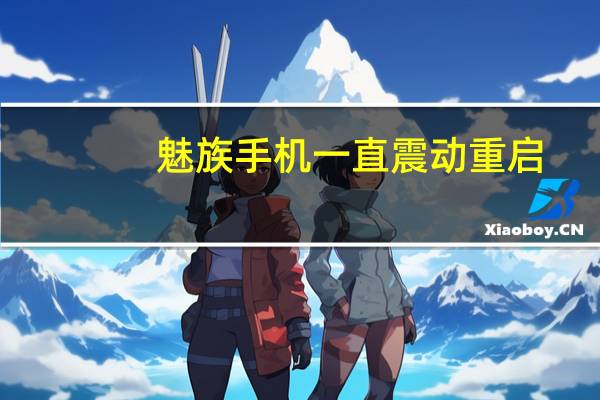 魅族手机一直震动重启（魅族手机无限重启振动）