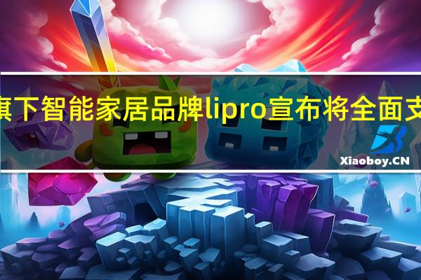 魅族旗下智能家居品牌lipro宣布将全面支持Matter1.0智能家居通用协议