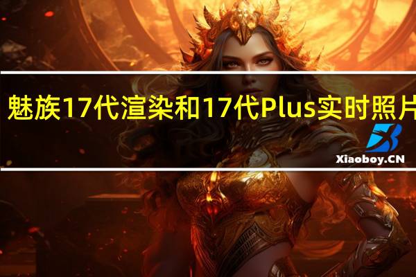 魅族17代渲染和17代Plus实时照片泄露