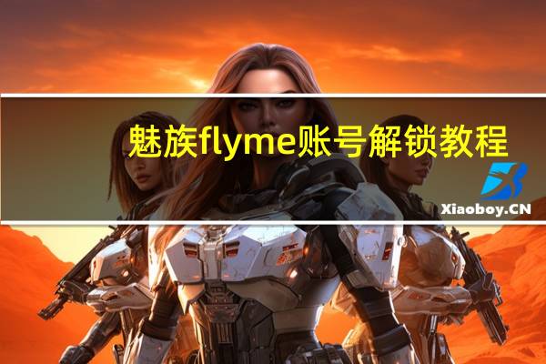 魅族flyme账号解锁教程（请问魅族flyme账号如何破解）