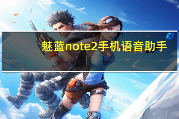 魅蓝note2手机语音助手（魅蓝note2参数）