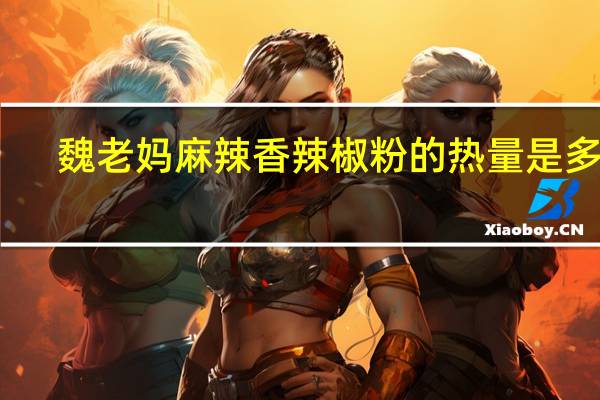 魏老妈 麻辣香辣椒粉的热量是多少