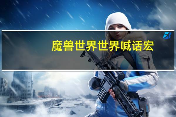 魔獸世界 世界喊話宏（魔獸世界上馬喊話宏）