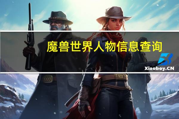 魔兽世界人物信息查询（魔兽世界人物查询）