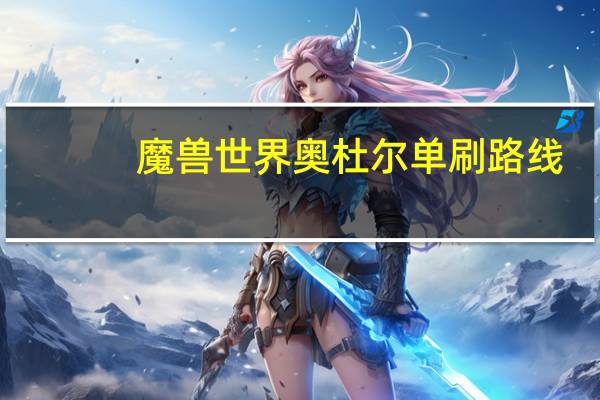 魔兽世界奥杜尔单刷路线（魔兽世界奥杜尔单刷）
