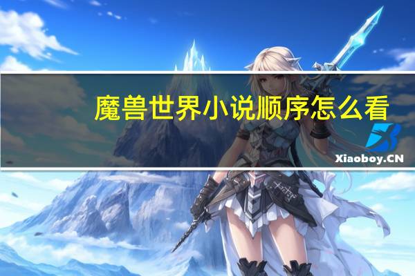 魔兽世界小说顺序怎么看（魔兽世界小说顺序）