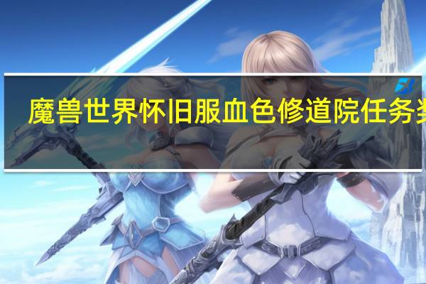 魔兽世界怀旧服血色修道院任务奖励（魔兽世界怀旧服血色修道院怎么去）