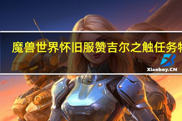 魔兽世界怀旧服赞吉尔之触任务物品（魔兽怀旧服塞拉赞恩之触什么属性）