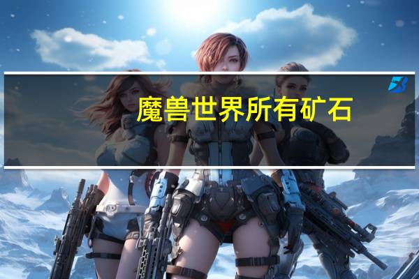 魔兽世界所有矿石（魔兽世界金矿石哪里多）