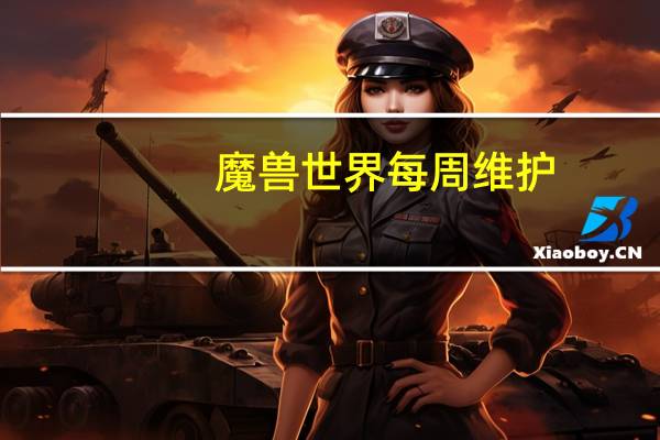 魔兽世界每周维护（《魔兽世界》魔兽世界检查更新中玩家心得）