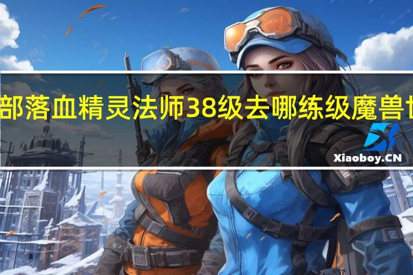 魔兽世界部落血精灵法师38级去哪练级 魔兽世界血精灵任务