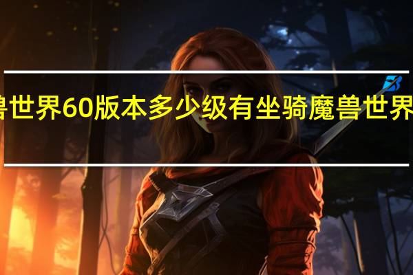 魔兽世界60版本多少级有坐骑 魔兽世界60级坐骑