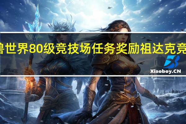 魔兽世界80级竞技场任务奖励 祖达克竞技场任务