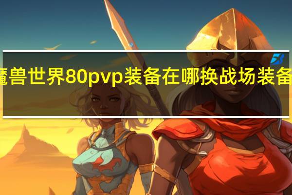 魔兽世界80pvp装备在哪换 战场装备在哪换
