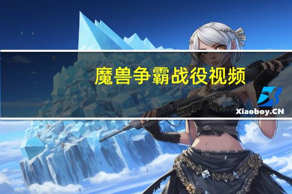 魔兽争霸战役视频(魔兽争霸战役)