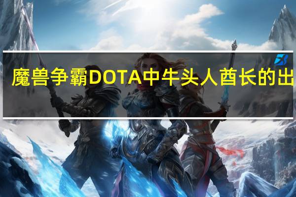 魔獸爭霸DOTA中牛頭人酋長的出門裝,中期裝和神裝的出法.（不是憾地神牛） 刀塔牛頭人酋長出裝