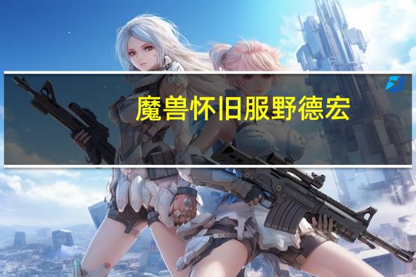 魔兽怀旧服野德宏（怀旧服野德宏）