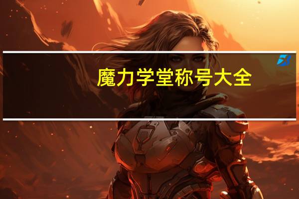 魔力学堂称号大全（魔力学堂名字）