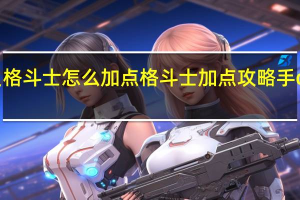 魔力宝贝格斗士怎么加点格斗士加点攻略手 dnf男格斗加点
