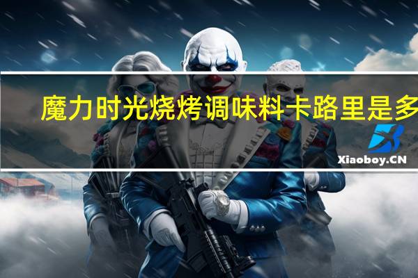 魔力时光 烧烤调味料卡路里是多少