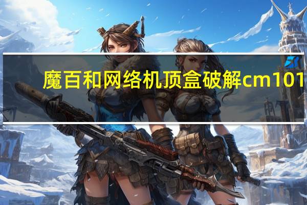 魔百和网络机顶盒破解cm101s-2