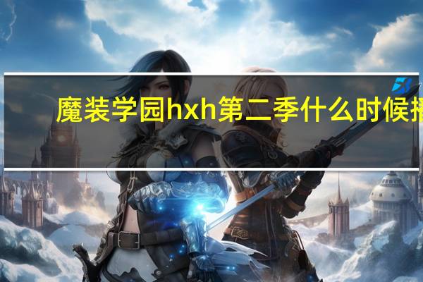 魔装学园hxh第二季什么时候播（魔装学园hxh第二季）
