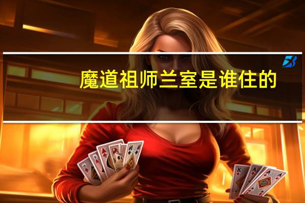 魔道祖师兰室是谁住的
