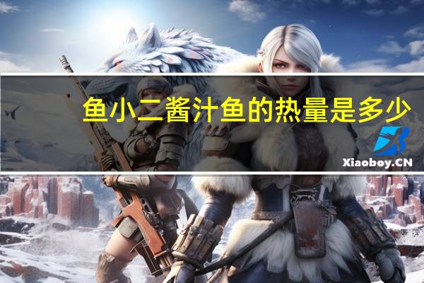 鱼小二 酱汁鱼的热量是多少