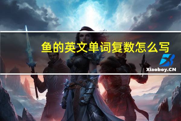 鱼的英文单词复数怎么写
