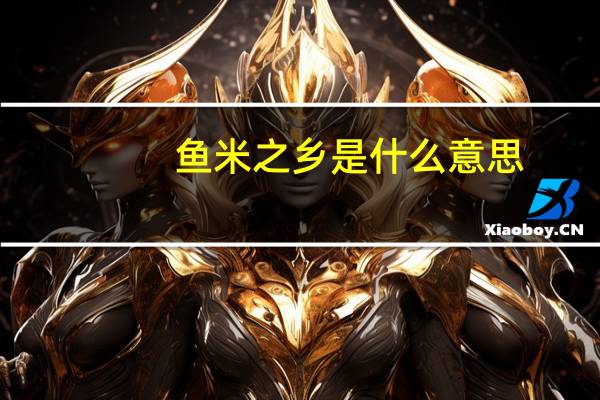 鱼米之乡是什么意思