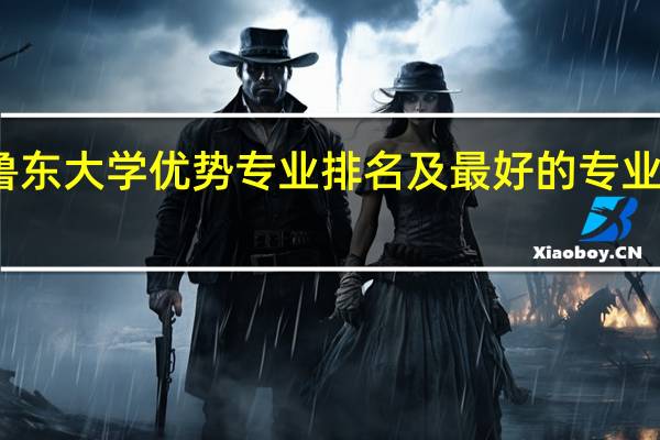 鲁东大学优势专业排名及最好的专业有哪些