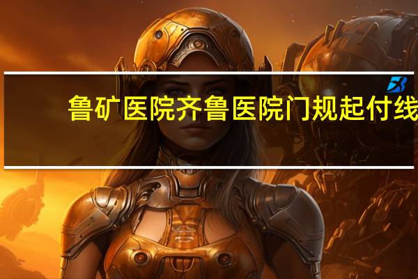 鲁矿医院 齐鲁医院门规起付线是多少