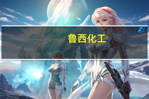 鲁西化工：近期因石油价格上涨波动等因素影响部分化工产品市场需求较好