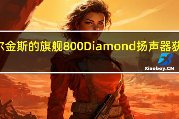 鲍尔斯与威尔金斯的旗舰800Diamond扬声器获得Signature待遇