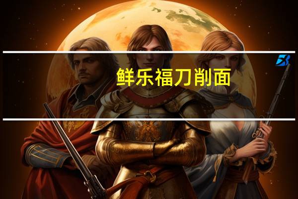鲜乐福 刀削面(老汤牛肉味)卡路里是多少