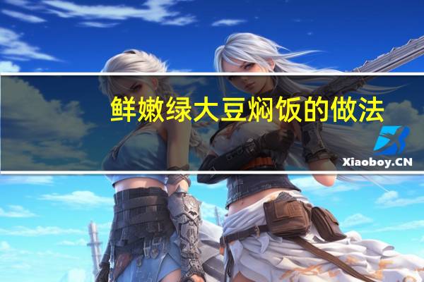 鲜嫩绿大豆焖饭的做法