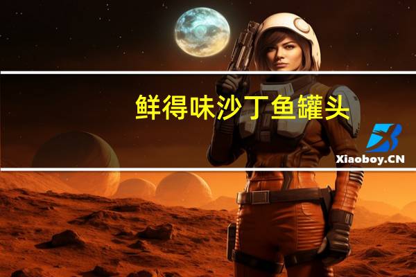 鲜得味 沙丁鱼罐头(水浸)的热量是多少
