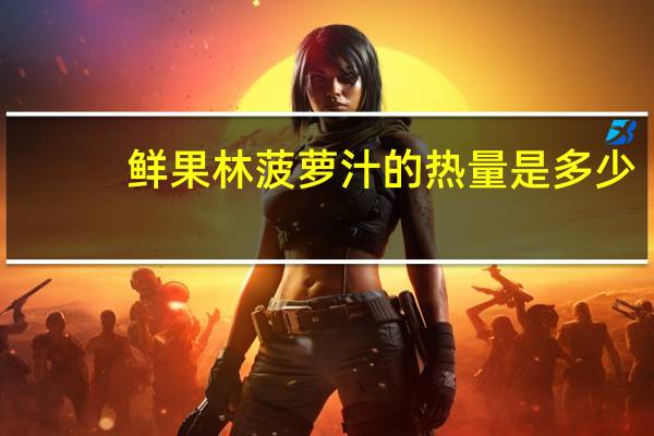 鲜果林 菠萝汁的热量是多少