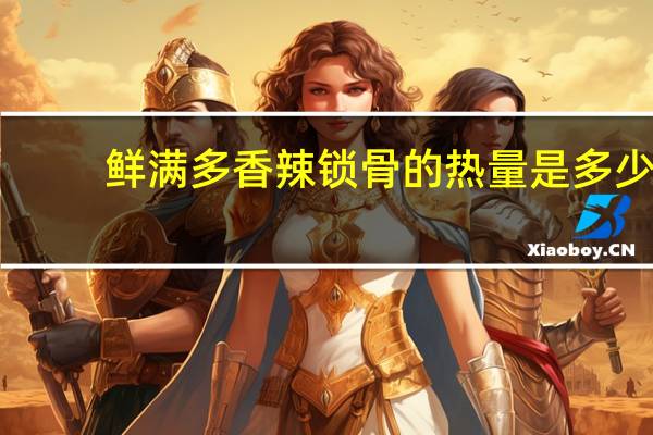 鲜满多 香辣锁骨的热量是多少