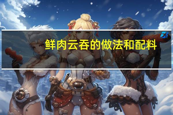鲜肉云吞的做法和配料（云吞的做法和配料）