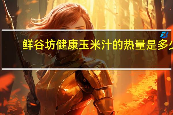 鲜谷坊 健康玉米汁的热量是多少